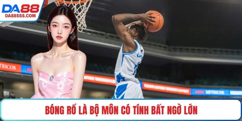 Bóng rổ là bộ môn có tính bất ngờ lớn