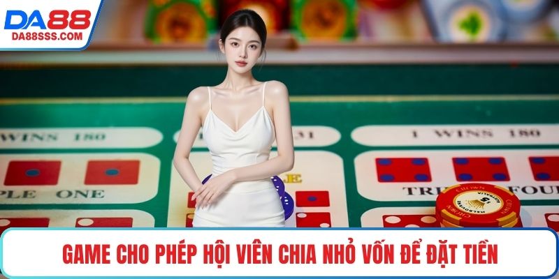 Game cho phép hội viên chia nhỏ vốn để đặt tiền