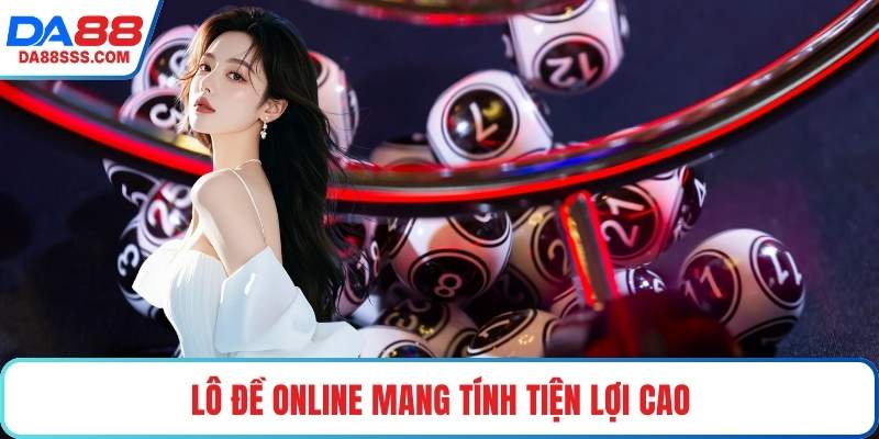 Lô đề online mang tính tiện lợi cao