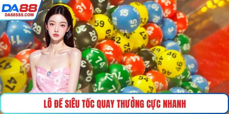 Lô đề siêu tốc quay thưởng cực nhanh