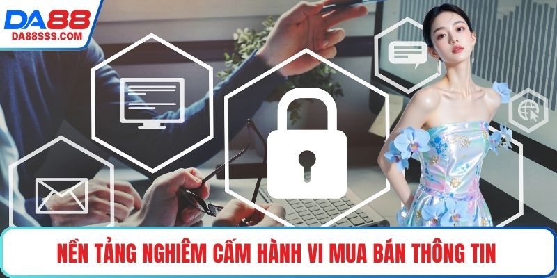 Nền tảng nghiêm cấm hành vi mua bán thông tin 