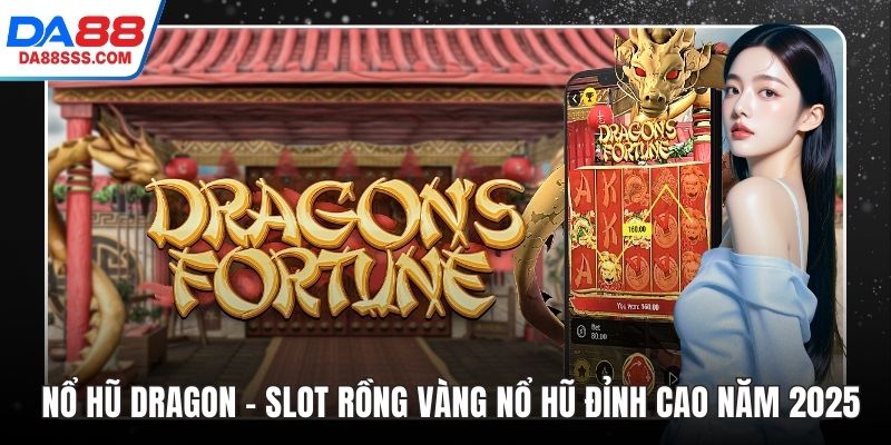 Nổ Hũ Dragon – Slot Rồng Vàng Nổ Hũ Đỉnh Cao Năm 2025