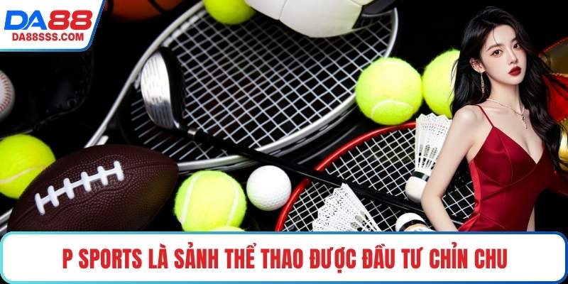 P Sports là sảnh thể thao được đầu tư chỉn chu