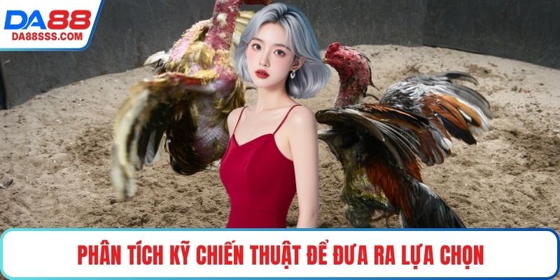 Phân tích kỹ chiến thuật để đưa ra lựa chọn