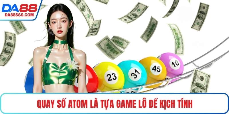 Quay Số Atom là tựa game lô đề kịch tính