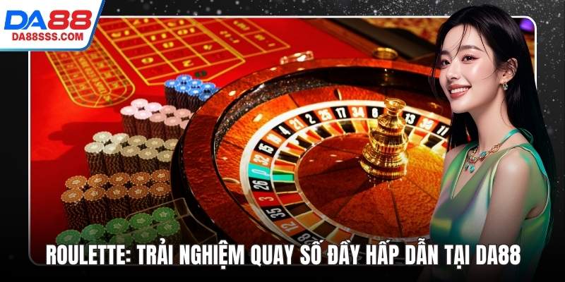 Roulette: Trải Nghiệm Quay Số Đầy Hấp Dẫn Tại DA88