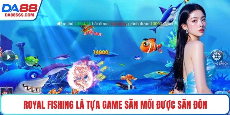 Royal Fishing là tựa game săn mồi được săn đón