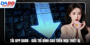 Tải App DA88 – Giải Trí Đỉnh Cao Trên Mọi Thiết Bị