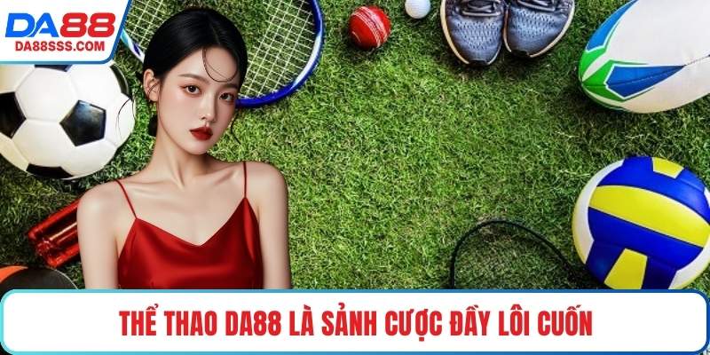 Thể Thao DA88 là sảnh cược đầy lôi cuốn