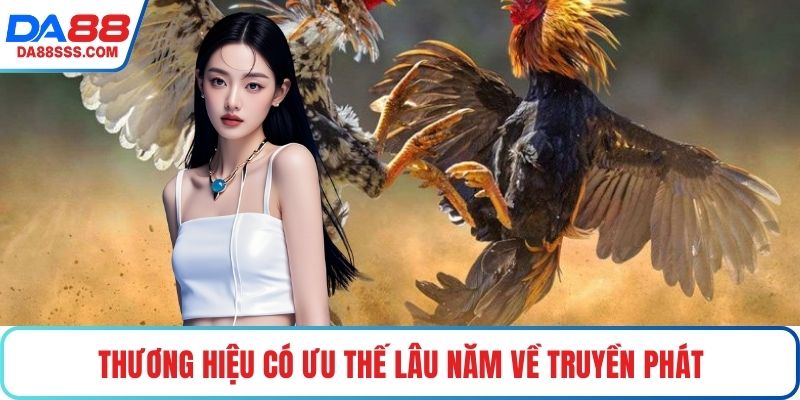 Thương hiệu có ưu thế lâu năm về truyền phát