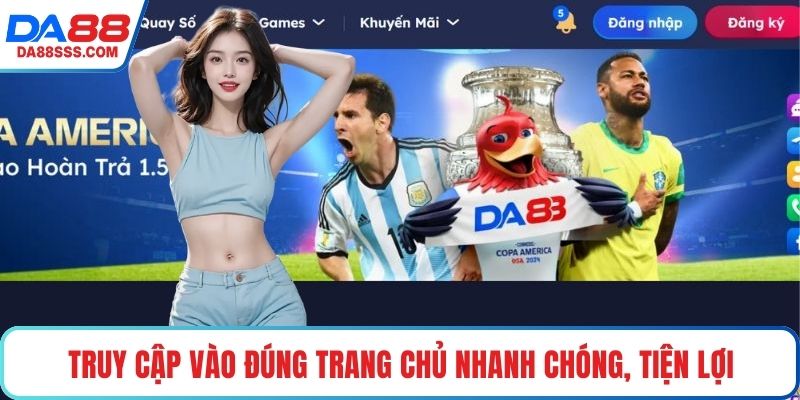 Truy cập vào đúng trang chủ nhanh chóng, tiện lợi